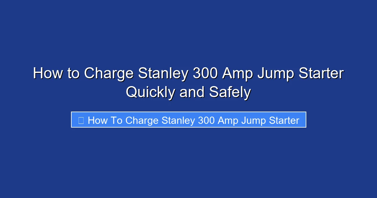 How to Charge Stanley 300 Amp Jump Starter Quickly and Safely