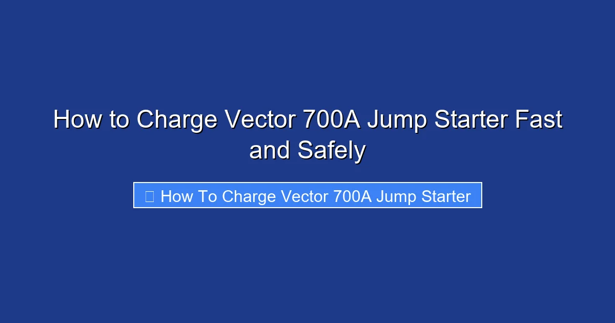 How to Charge Vector 700A Jump Starter Fast and Safely