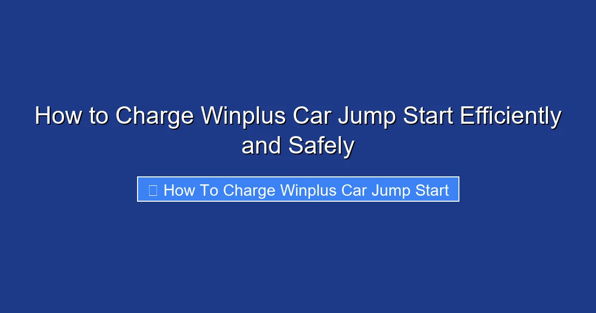 How to Charge Winplus Car Jump Start Efficiently and Safely