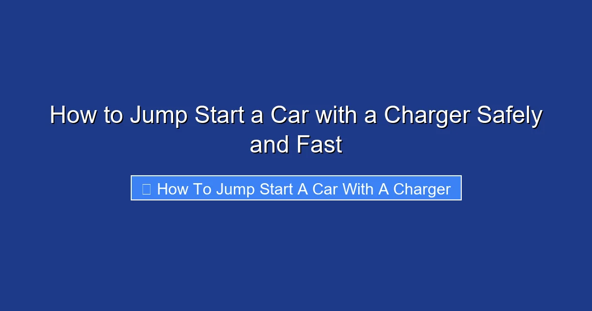 How to Jump Start a Car with a Charger Safely and Fast