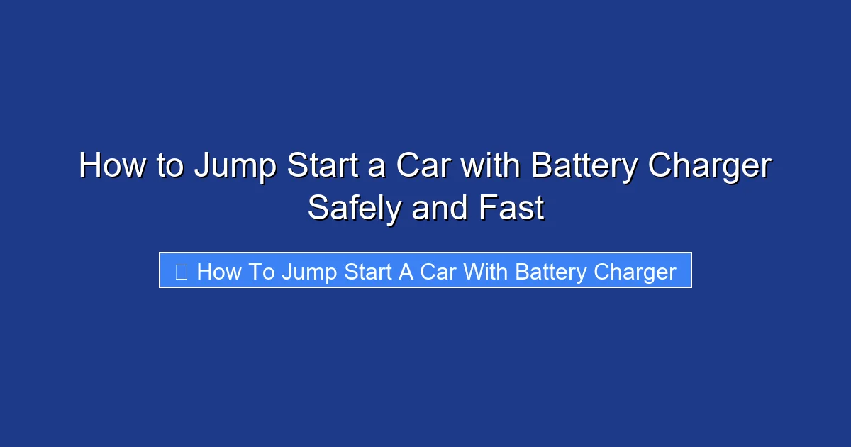 How to Jump Start a Car with Battery Charger Safely and Fast