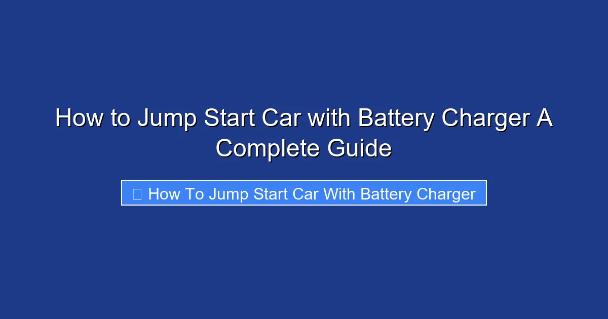 How to Jump Start Car with Battery Charger A Complete Guide