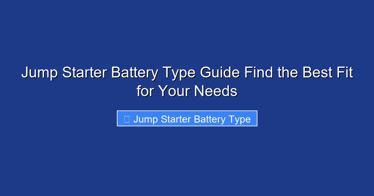 Jump Starter Battery Type Guide Find the Best Fit for Your Needs