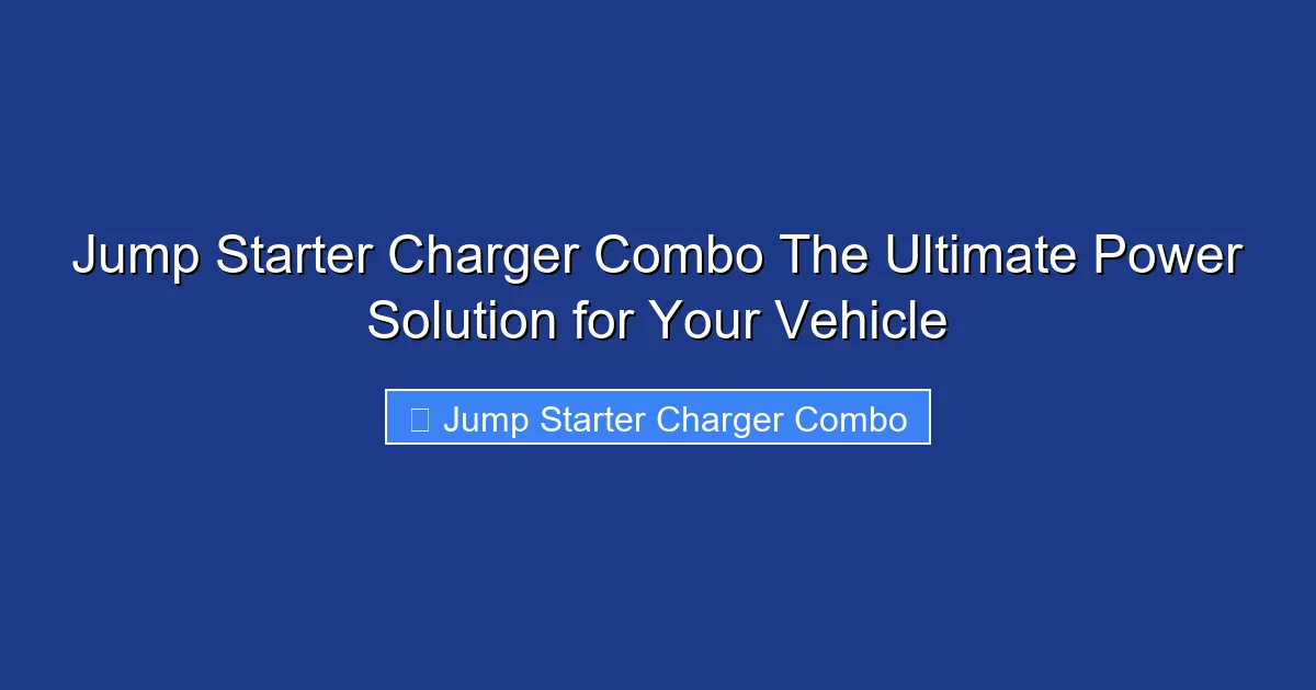 Jump Starter Charger Combo The Ultimate Power Solution for Your Vehicle