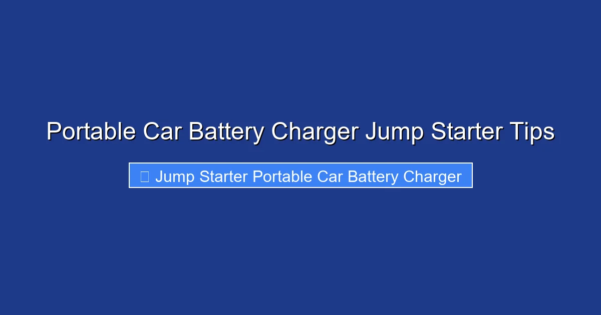 Portable Car Battery Charger Jump Starter Tips