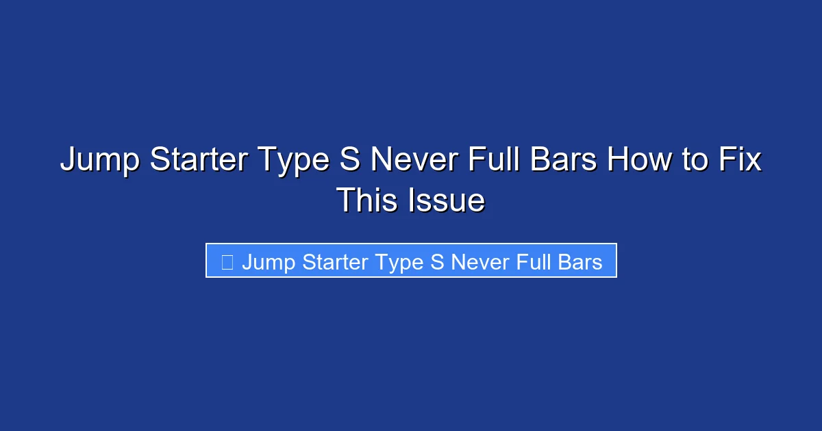 Jump Starter Type S Never Full Bars How to Fix This Issue