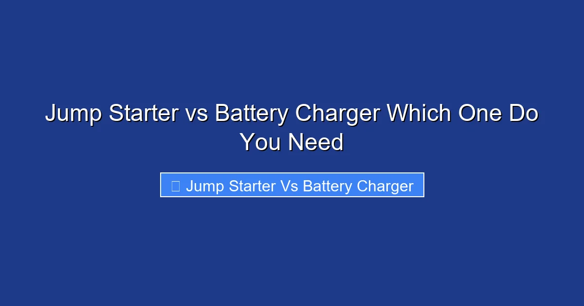 Jump Starter vs Battery Charger Which One Do You Need