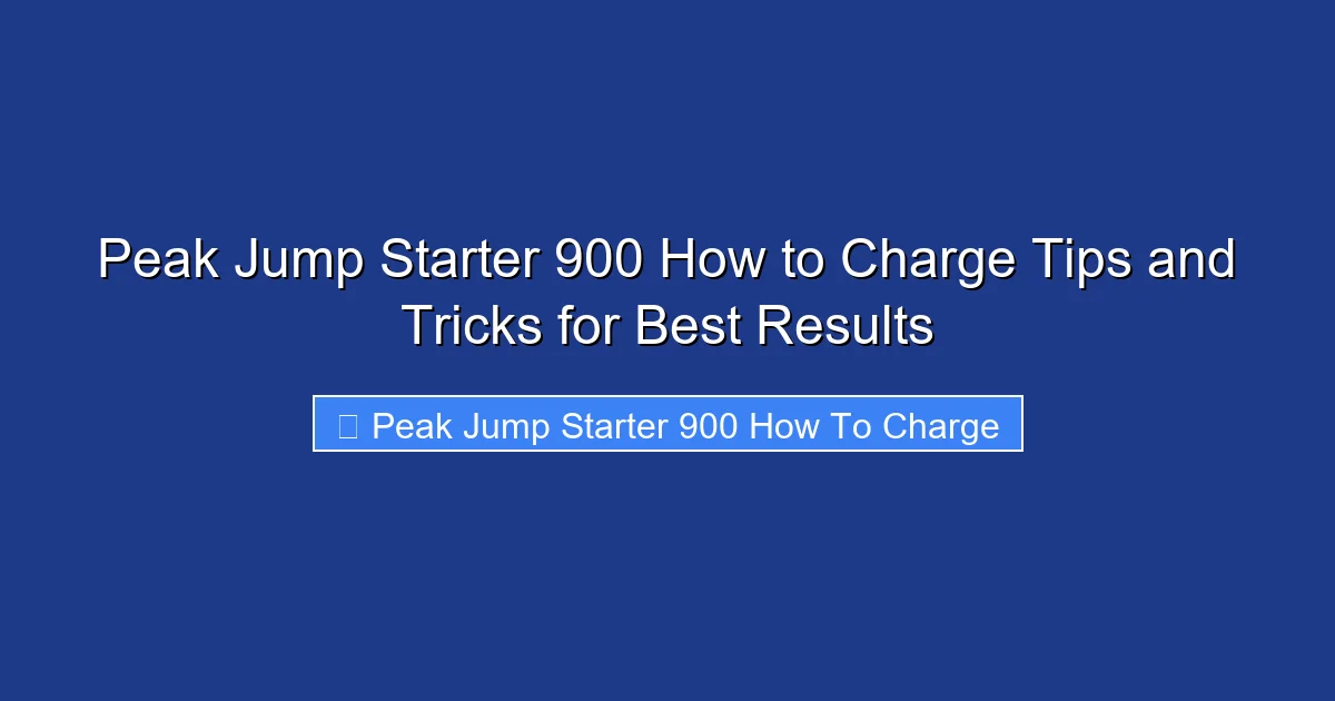 Peak Jump Starter 900 How to Charge Tips and Tricks for Best Results