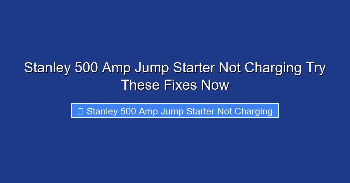 Stanley 500 Amp Jump Starter Not Charging Try These Fixes Now