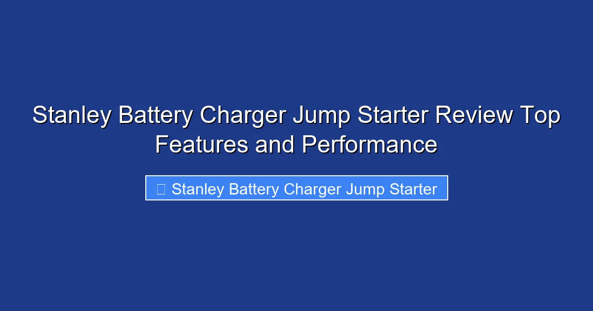 Stanley Battery Charger Jump Starter Review Top Features and Performance