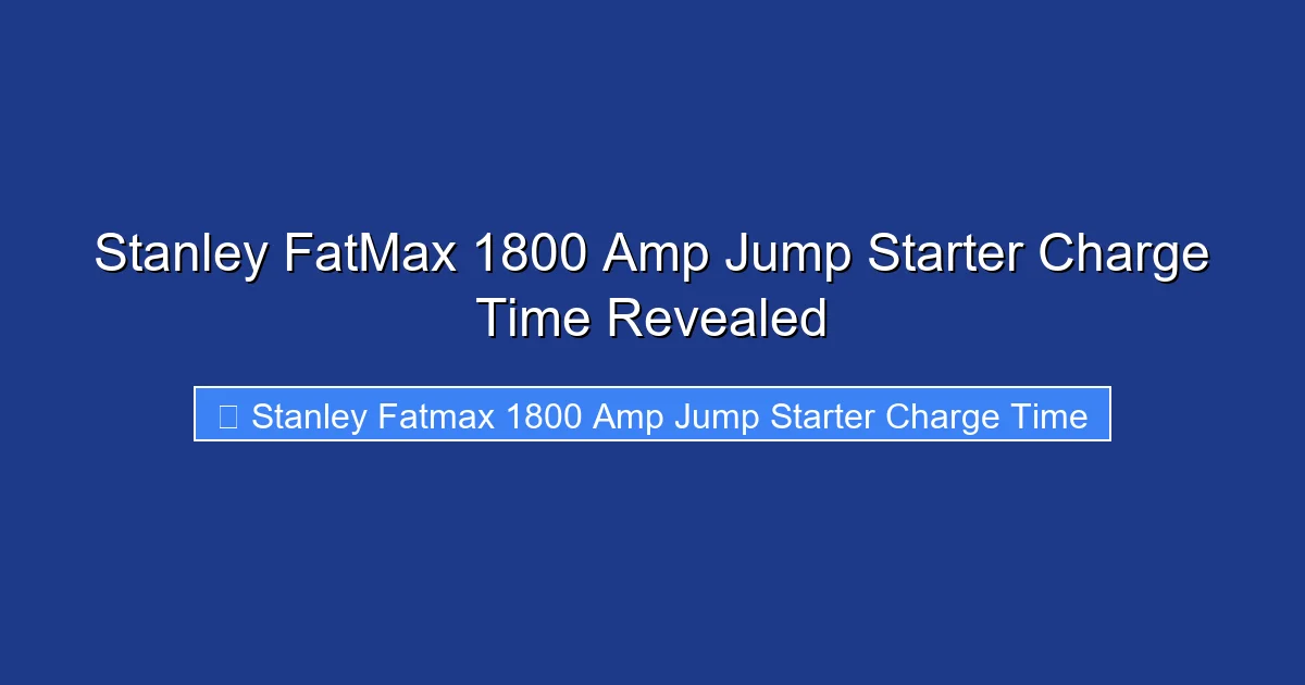 Stanley FatMax 1800 Amp Jump Starter Charge Time Revealed