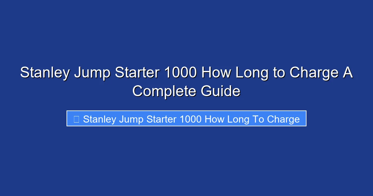 Stanley Jump Starter 1000 How Long to Charge A Complete Guide
