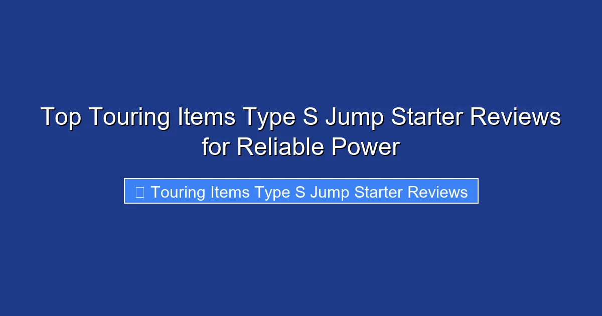 Top Touring Items Type S Jump Starter Reviews for Reliable Power