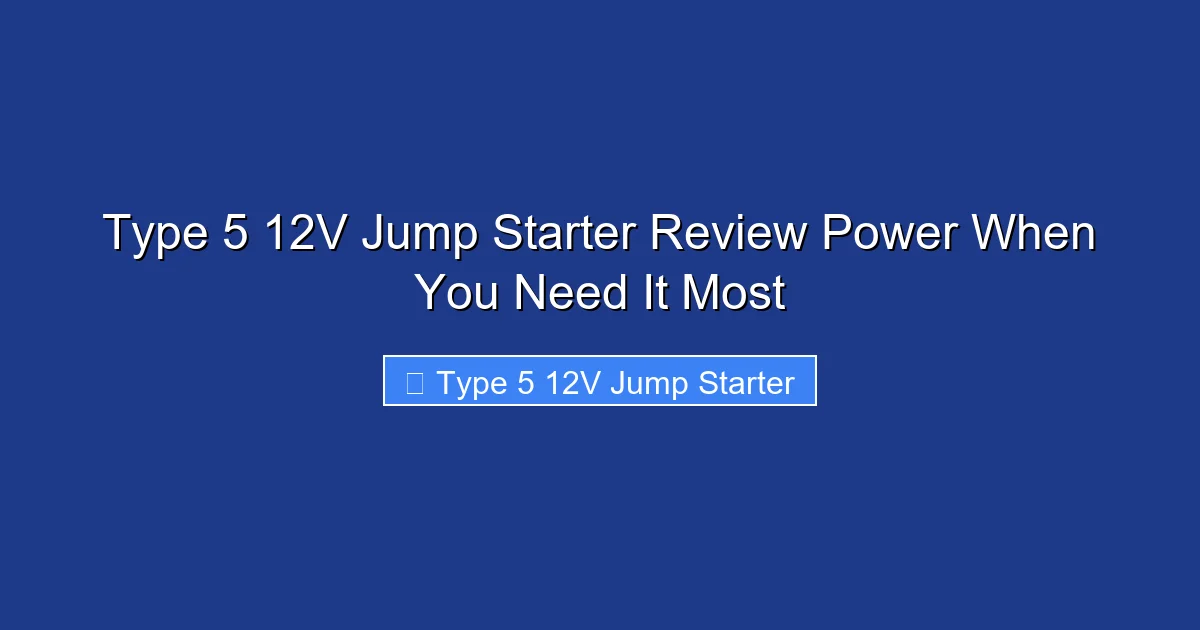 Type 5 12V Jump Starter Review Power When You Need It Most