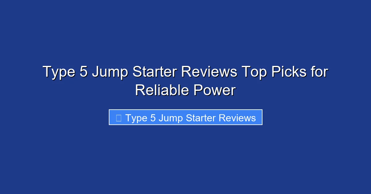 Type 5 Jump Starter Reviews Top Picks for Reliable Power