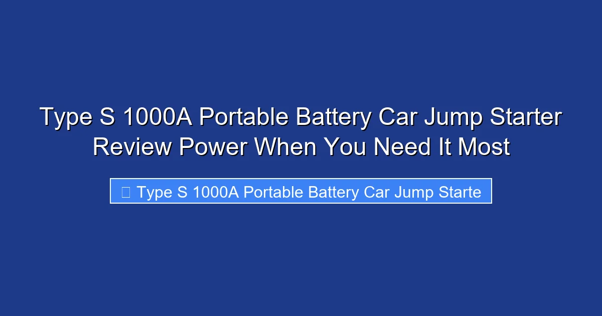 Type S 1000A Portable Battery Car Jump Starter Review Power When You Need It Most