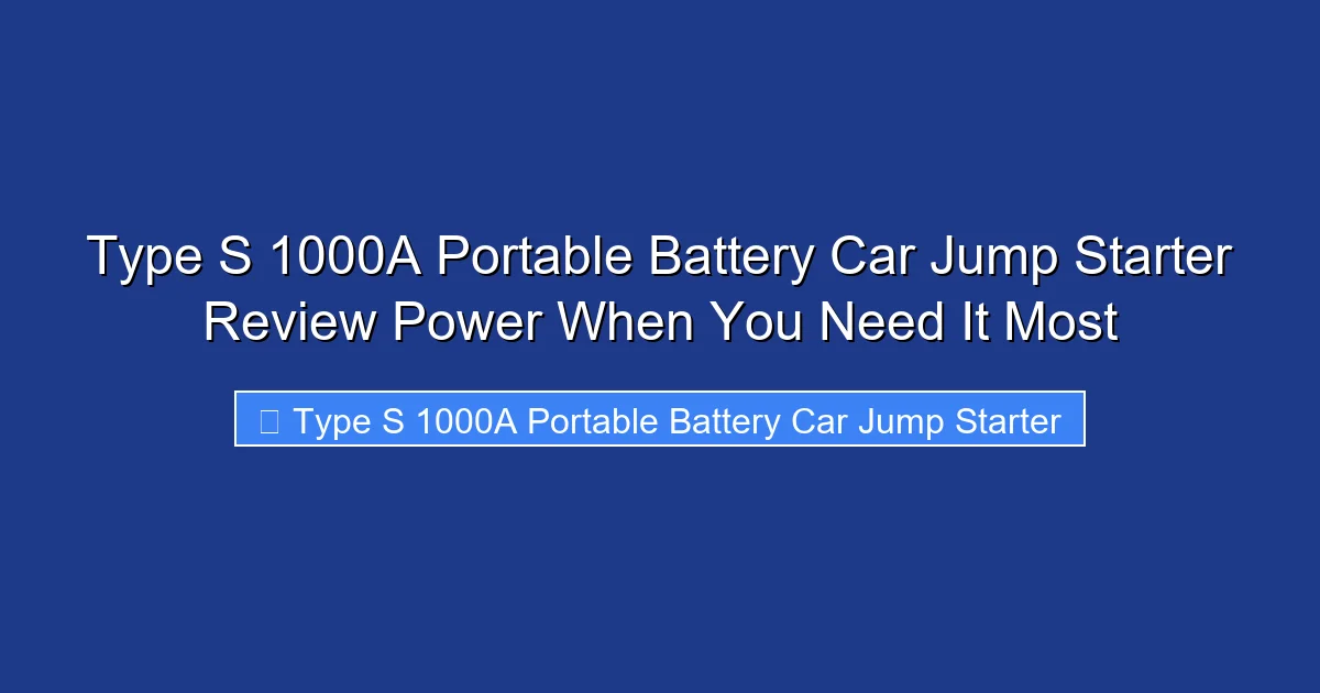 Type S 1000A Portable Battery Car Jump Starter Review Power When You Need It Most