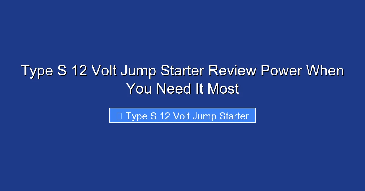 Type S 12 Volt Jump Starter Review Power When You Need It Most