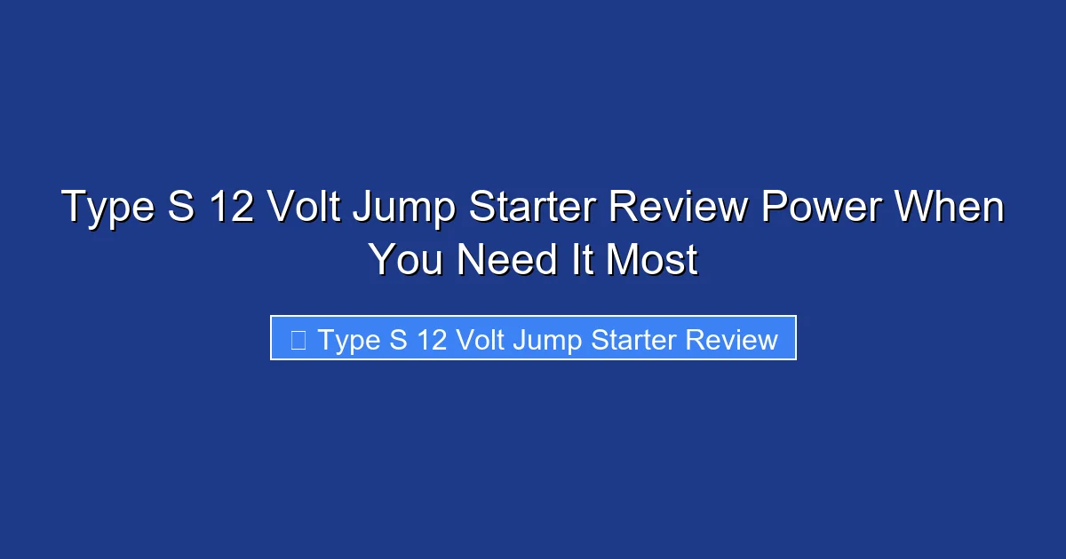 Type S 12 Volt Jump Starter Review Power When You Need It Most