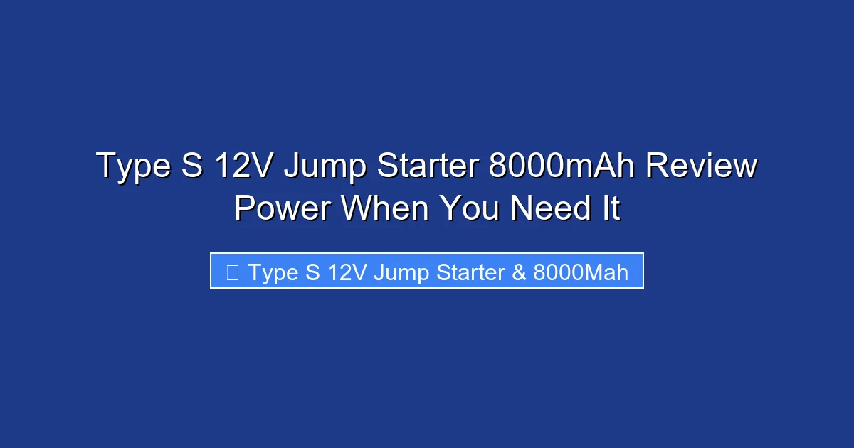 Type S 12V Jump Starter 8000mAh Review Power When You Need It