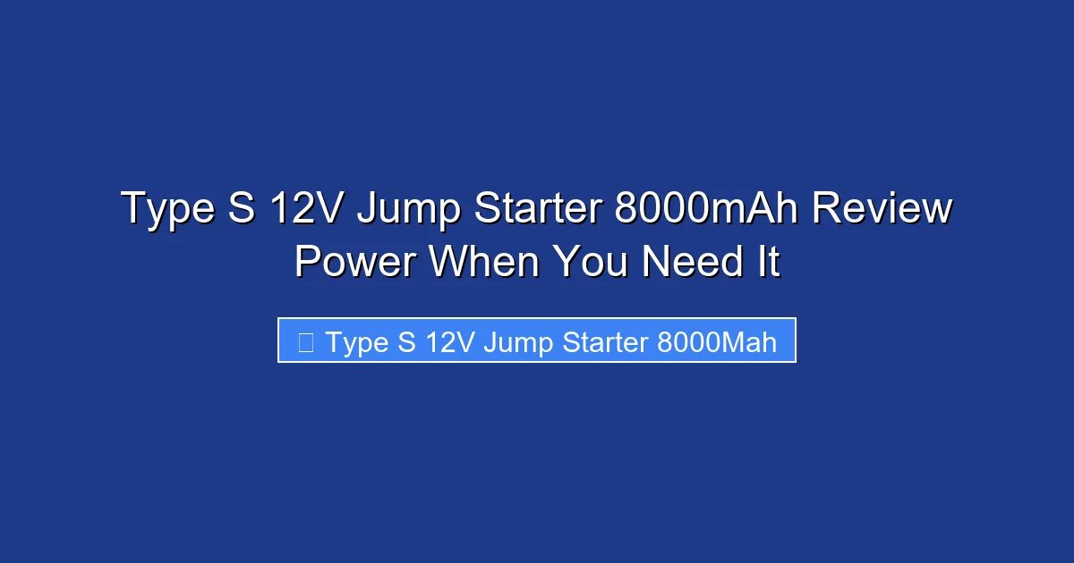 Type S 12V Jump Starter 8000mAh Review Power When You Need It