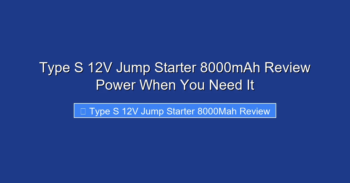 Type S 12V Jump Starter 8000mAh Review Power When You Need It