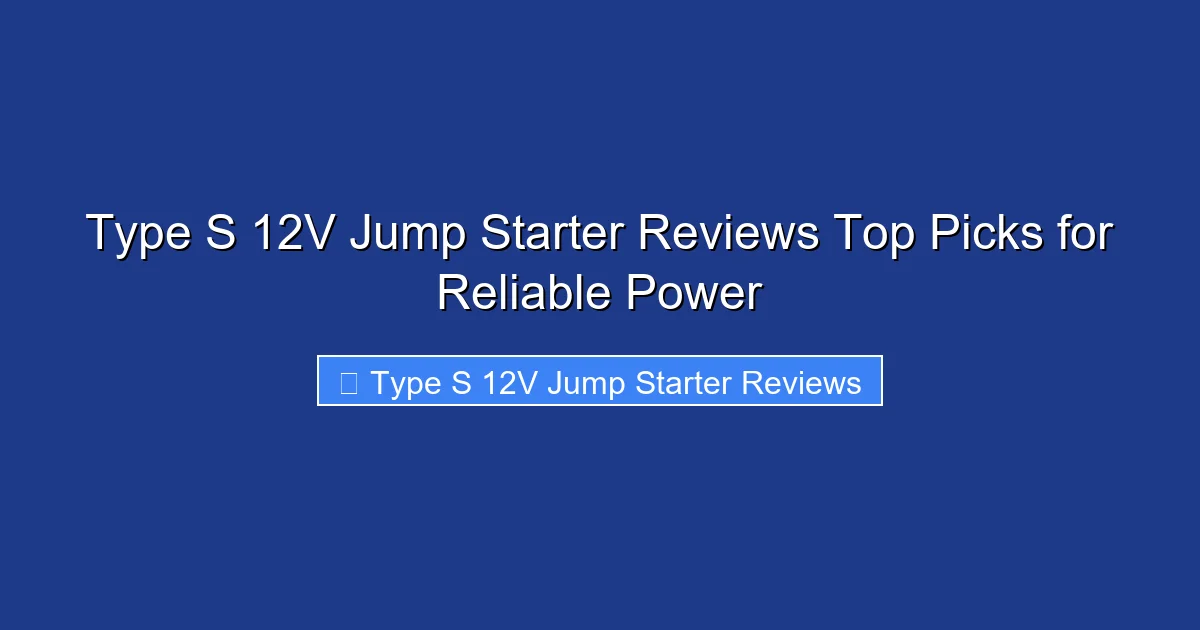 Type S 12V Jump Starter Reviews Top Picks for Reliable Power