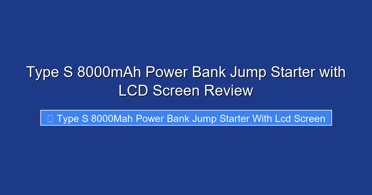 Type S 8000mAh Power Bank Jump Starter with LCD Screen Review