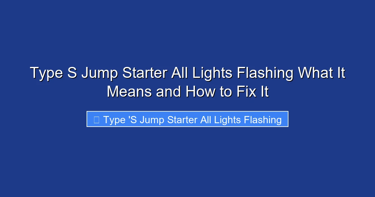 Type S Jump Starter All Lights Flashing What It Means and How to Fix It