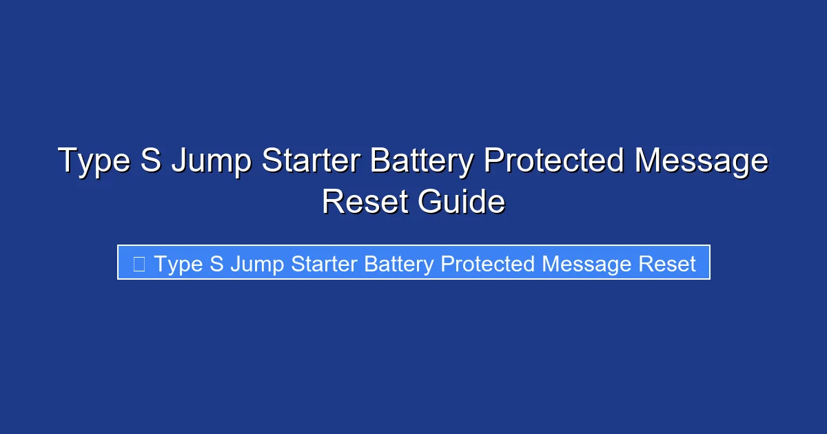 Type S Jump Starter Battery Protected Message Reset Guide