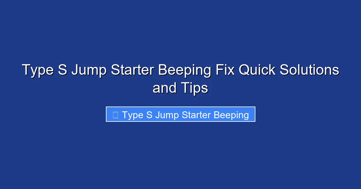 Type S Jump Starter Beeping Fix Quick Solutions and Tips
