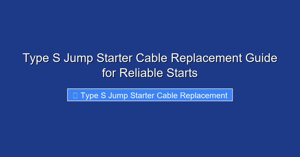 Type S Jump Starter Cable Replacement Guide for Reliable Starts