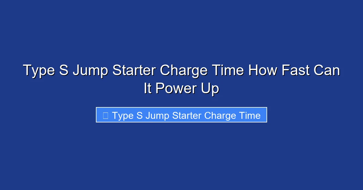 Type S Jump Starter Charge Time How Fast Can It Power Up