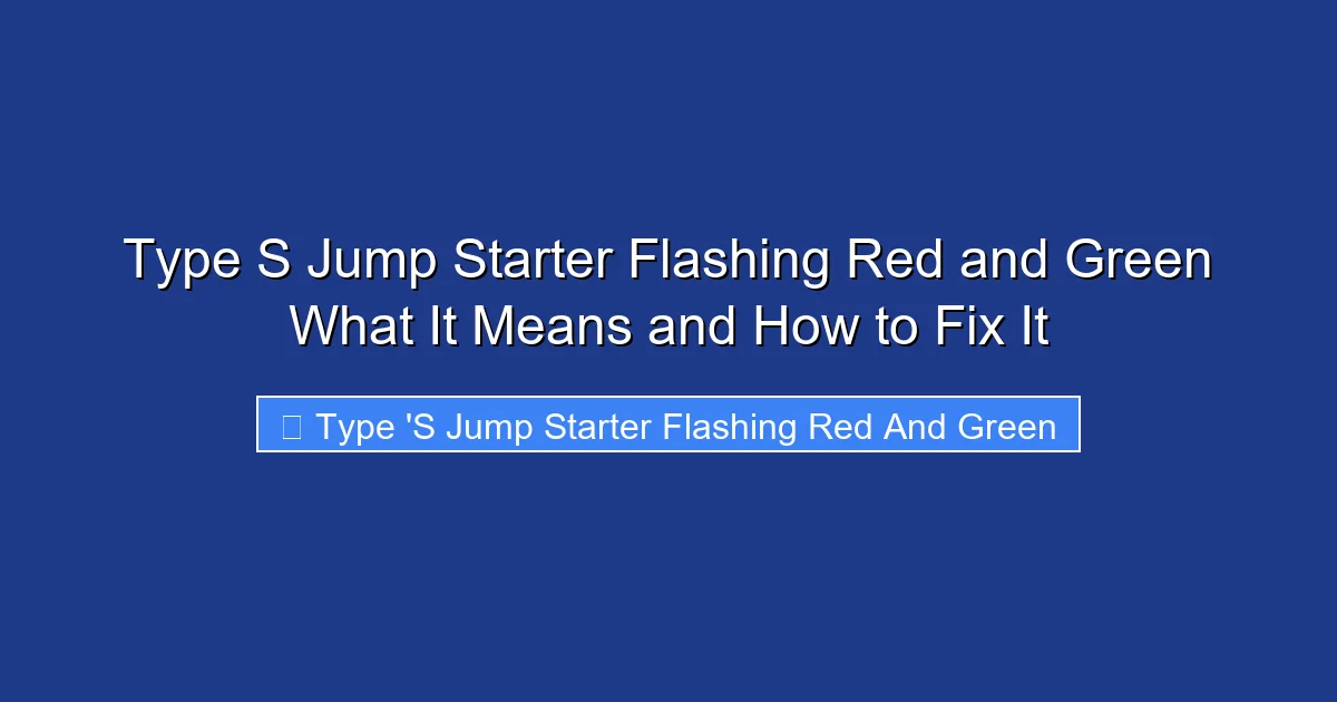 Type S Jump Starter Flashing Red and Green What It Means and How to Fix It
