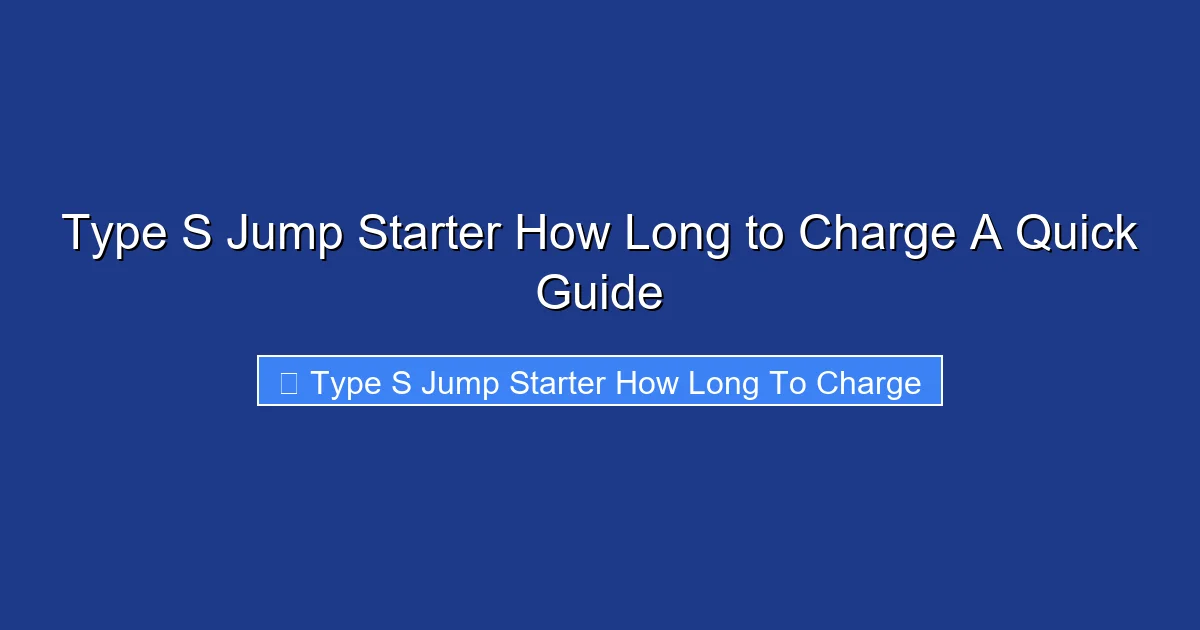 Type S Jump Starter How Long to Charge A Quick Guide