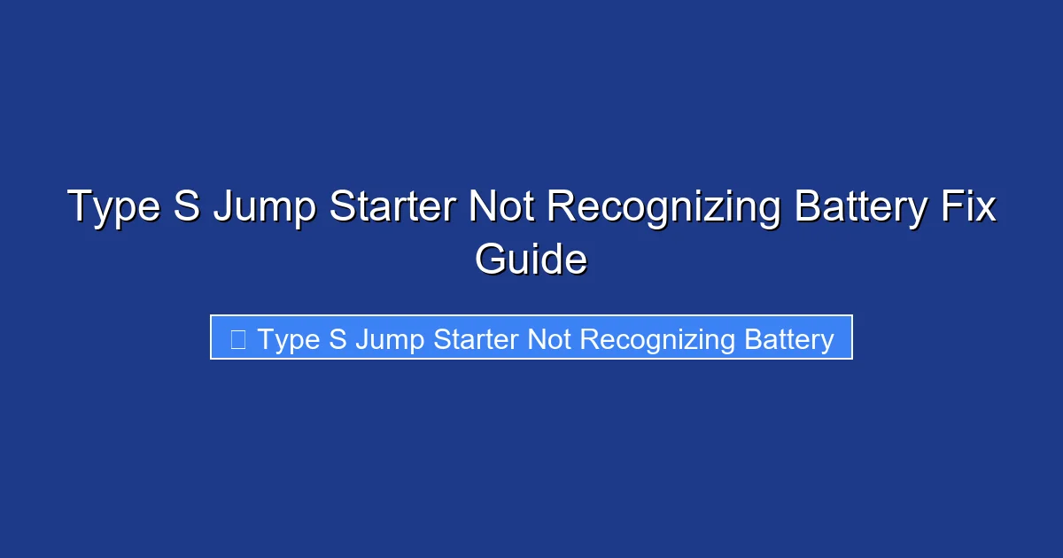 Type S Jump Starter Not Recognizing Battery Fix Guide