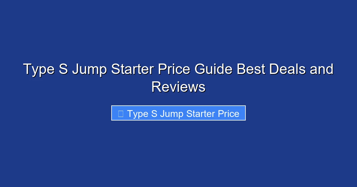 Type S Jump Starter Price Guide Best Deals and Reviews