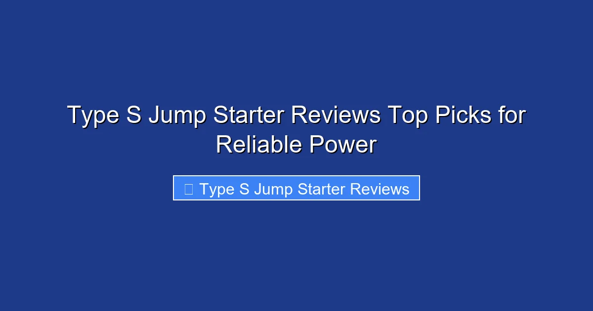 Type S Jump Starter Reviews Top Picks for Reliable Power