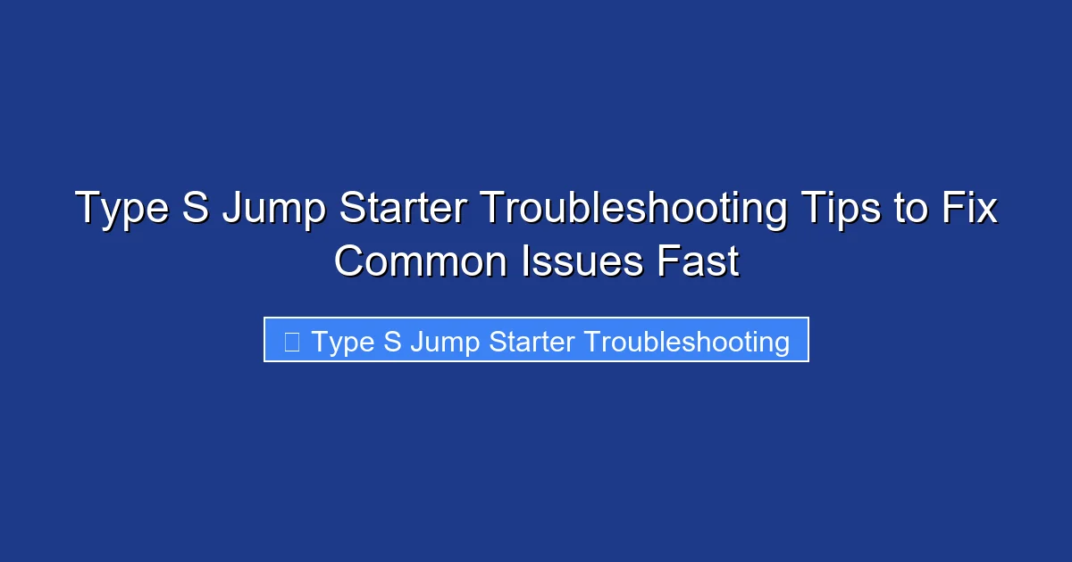 Type S Jump Starter Troubleshooting Tips to Fix Common Issues Fast