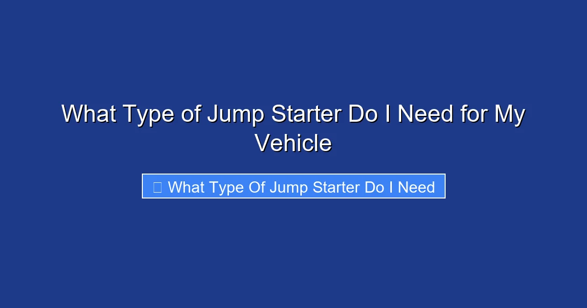 What Type of Jump Starter Do I Need for My Vehicle