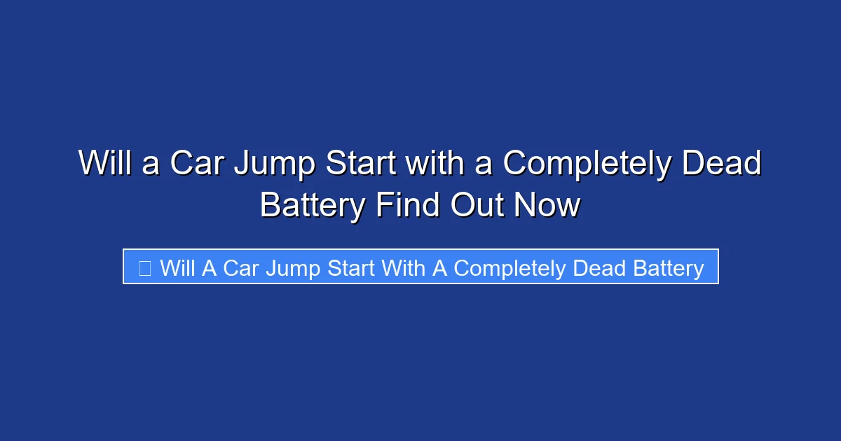 Will a Car Jump Start with a Completely Dead Battery Find Out Now