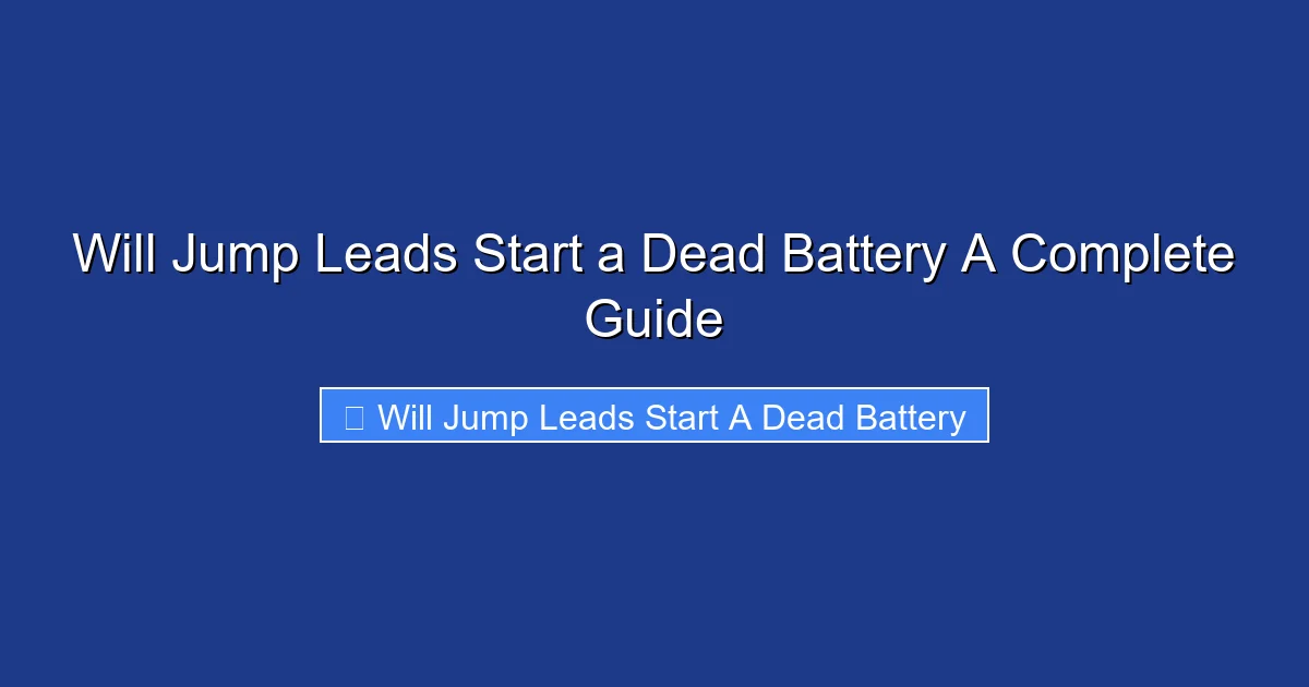 Will Jump Leads Start a Dead Battery A Complete Guide