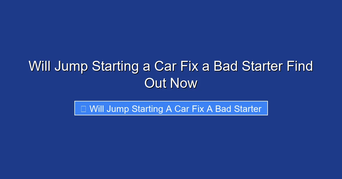 Will Jump Starting a Car Fix a Bad Starter Find Out Now