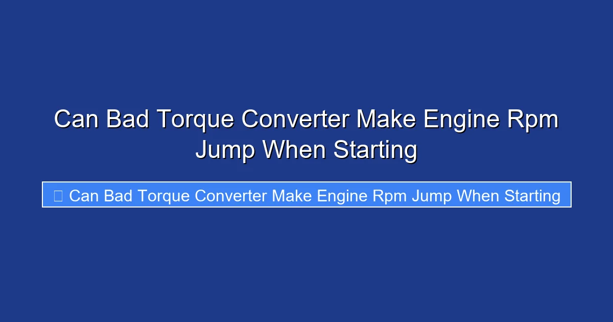Can Bad Torque Converter Make Engine Rpm Jump When Starting