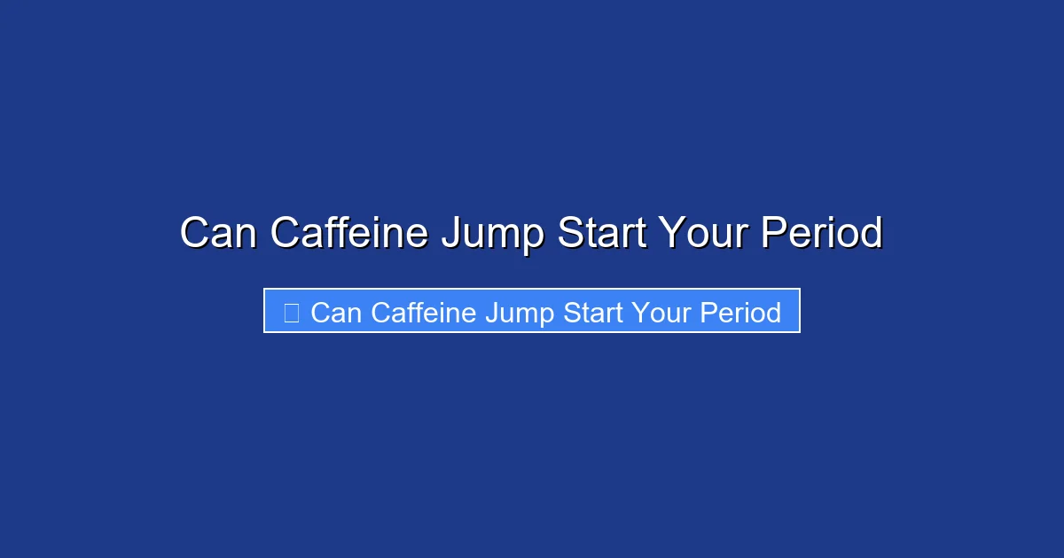 Can Caffeine Jump Start Your Period