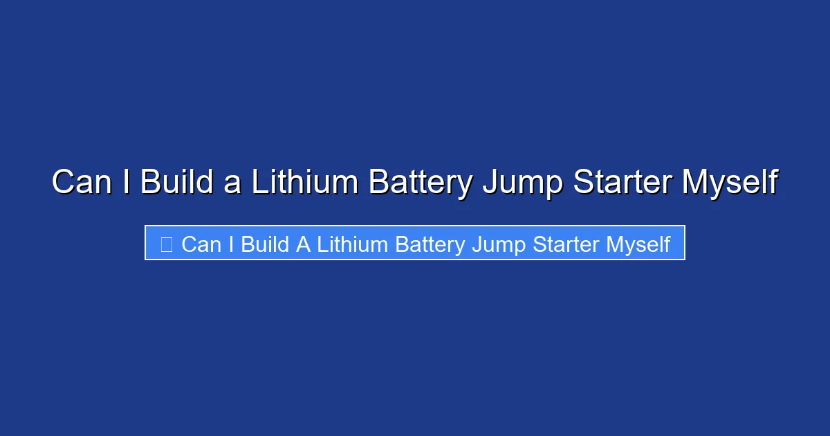Can I Build a Lithium Battery Jump Starter Myself