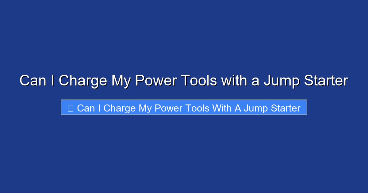 Can I Charge My Power Tools with a Jump Starter