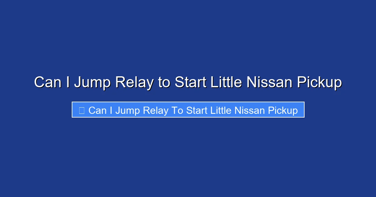 Can I Jump Relay to Start Little Nissan Pickup