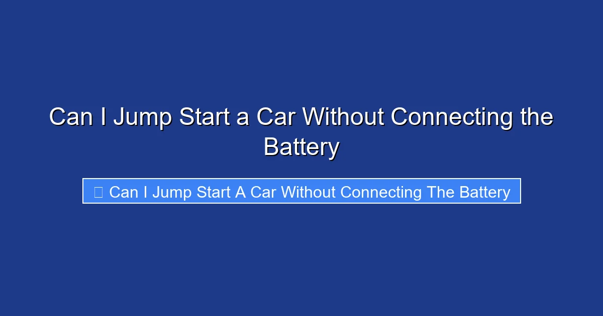 Can I Jump Start a Car Without Connecting the Battery