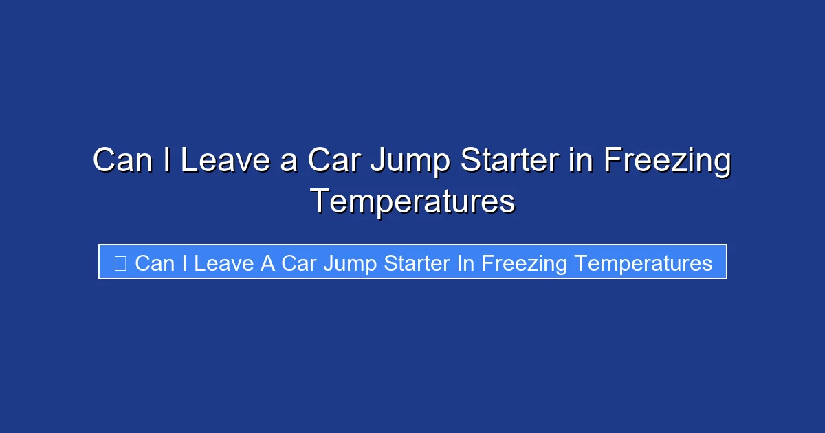 Can I Leave a Car Jump Starter in Freezing Temperatures